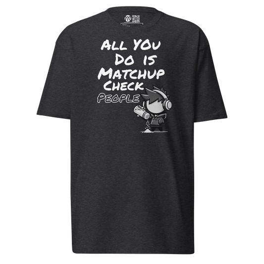 All You Do Is Matchup Check People - T-Shirt - Mulli USA Custom