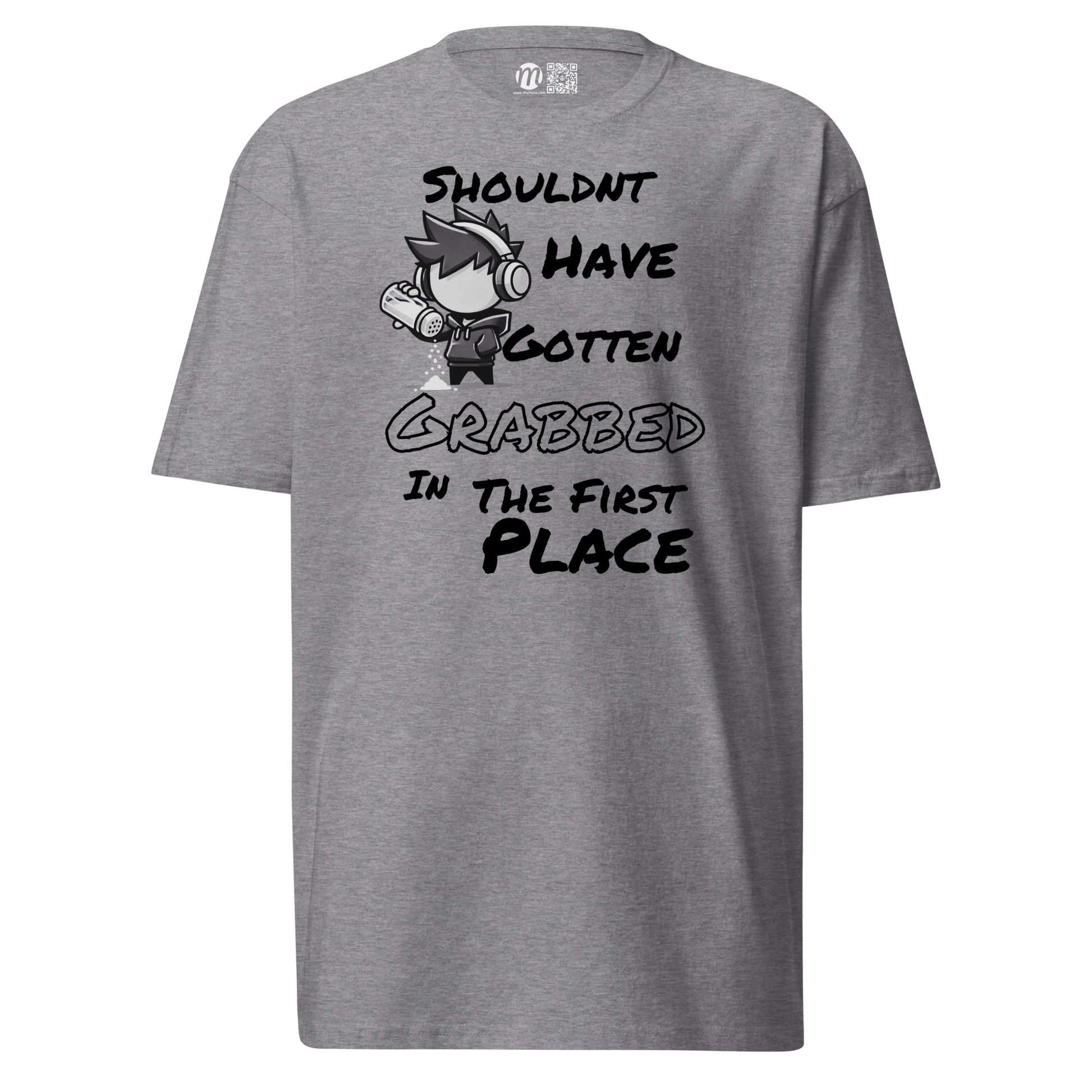 Shouldn’t Have Gotten Grabbed in the First Place - T-Shirt - Mulli USA Custom